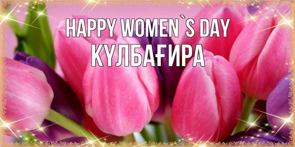 Greetings card с именем, КҮЛБАҒИРА happy women`s day тюльпаны для женщины на международный женский день Greetings with text for free download 